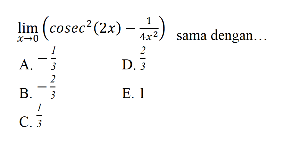 lim x->0 (cosec^2(2x) - 1/4x^2) sama dengan...