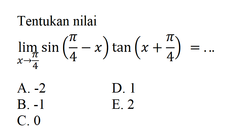Tentukan nilai limit x mendekati pi/4 sin(pi/4-x) tan(x+pi/4)=...