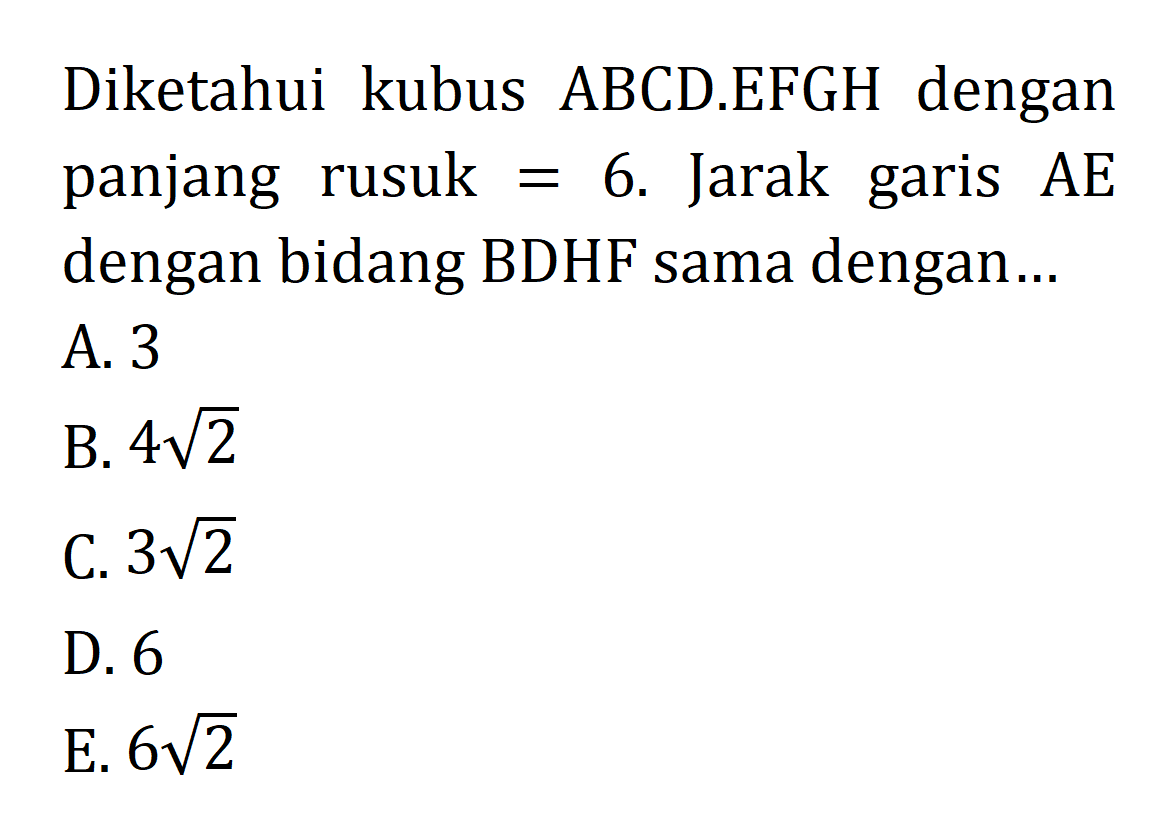 Diketahui kubus ABCD.EFGH dengan panjang rusuk=6. Jarak garis AE dengan bidang BDHF sama dengan