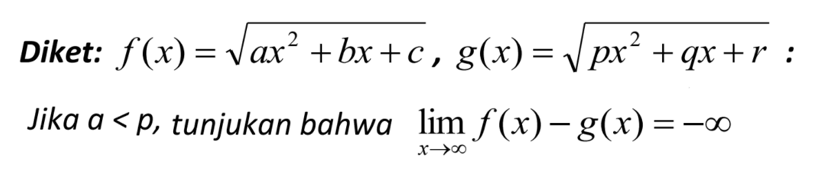 Diket: f(x)=akar(ax^2+bx+c), g(x)=akar(px^2+qx+r): Jika a<p, tunjukan bahwa lim x menuju tak hingga f(x)-g(x)=-tak hingga 