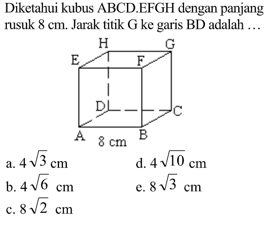 Diketahui kubus ABCD EFGH dengan panjang rusuk & cm. Jarak titik G ke garis BD adalah