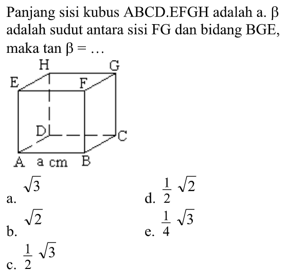 Panjang sisi kubus ABCD.EFGH adalah a. beta adalah sudut antara sisi FG dan bidang BGE, maka tan beta=... H G E F D C A a cm B