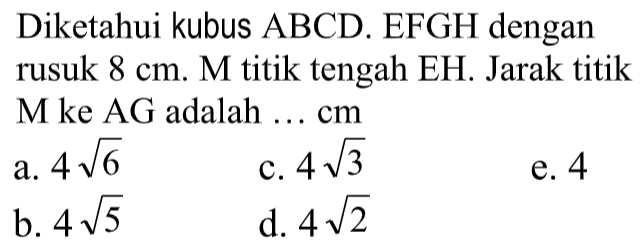 Diketahui kubus ABCD. EFGH dengan rusuk 8 cm. M titik tengah EH. Jarak titik Mke AG adalah cm