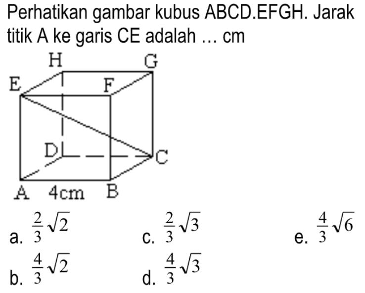 Perhatikan gambar kubus ABCD.EFGH. Jarak titik A ke garis CE adalah ... cm