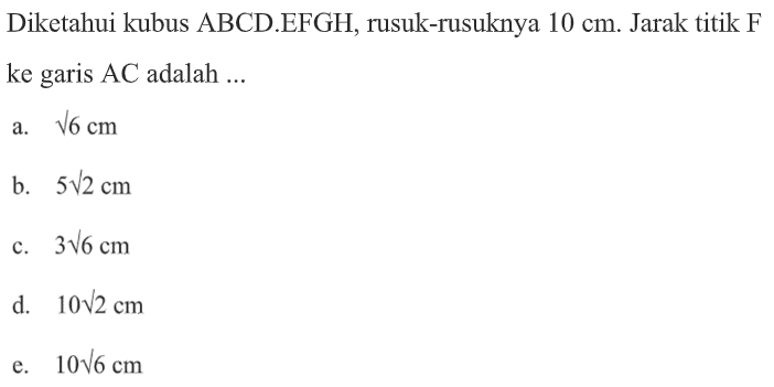 Diketahui kubus ABCD.EFGH, rusuk-rusuknya 10 cm. Jarak titik F ke garis AC adalah ...