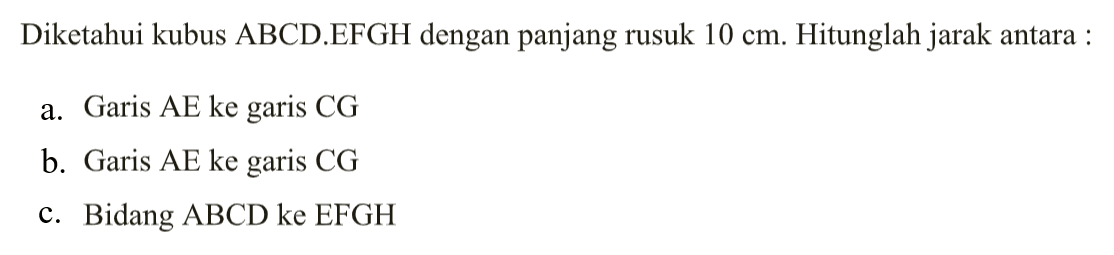 Diketahui kubus ABCD.EFGH dengan panjang rusuk 10 cm. Hitunglah jarak antara :