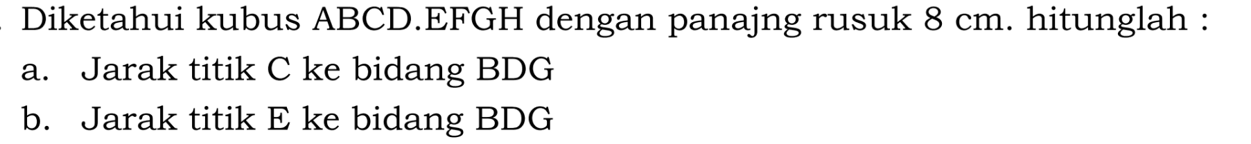 Diketahui kubus ABCD.EFGH dengan panajng rusuk 8 cm.