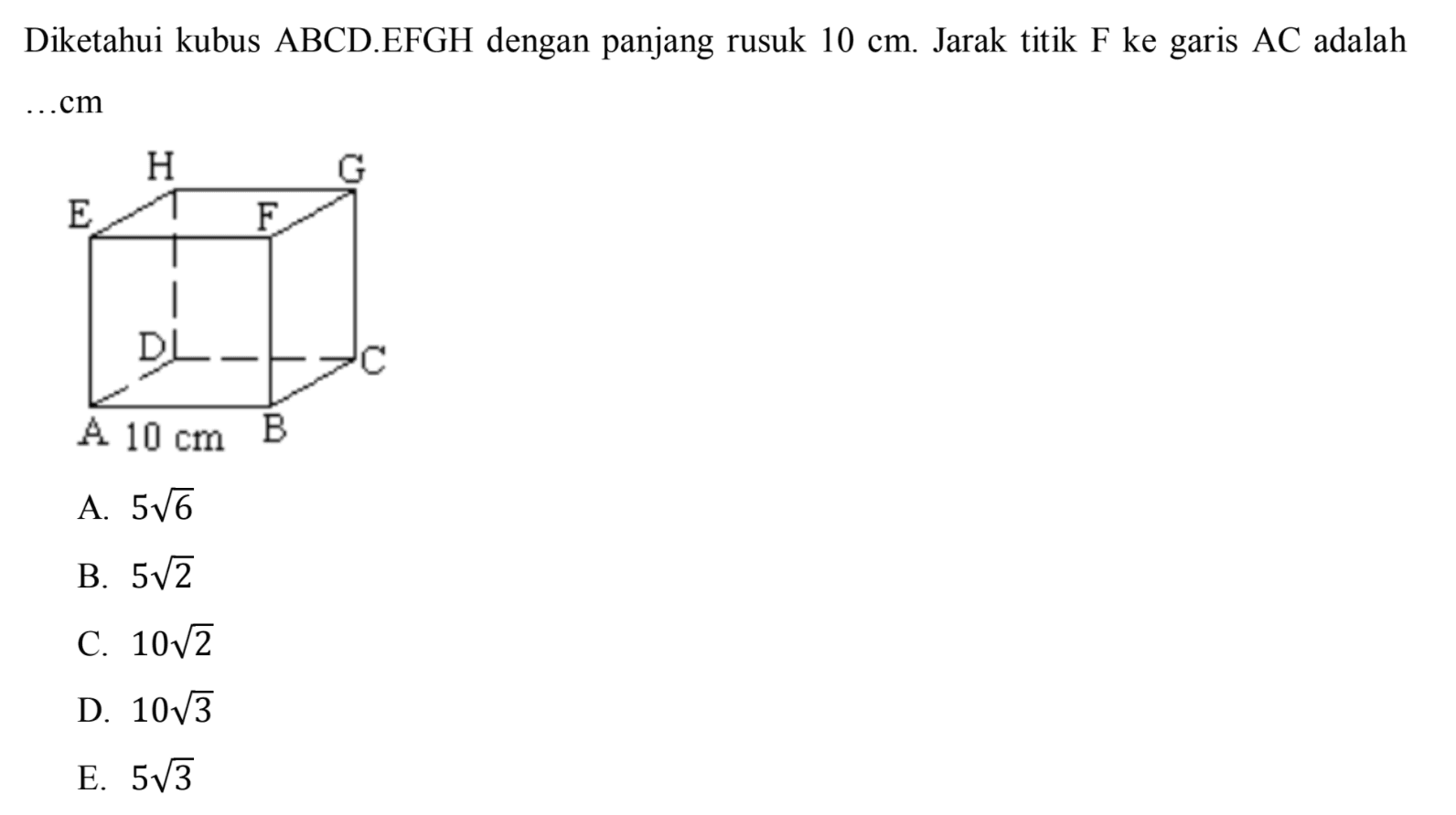 Diketahui kubus ABCD.EFGH dengan panjang rusuk 10 cm Jarak titik F ke garis AC adalah ... cm A B C D E F G H