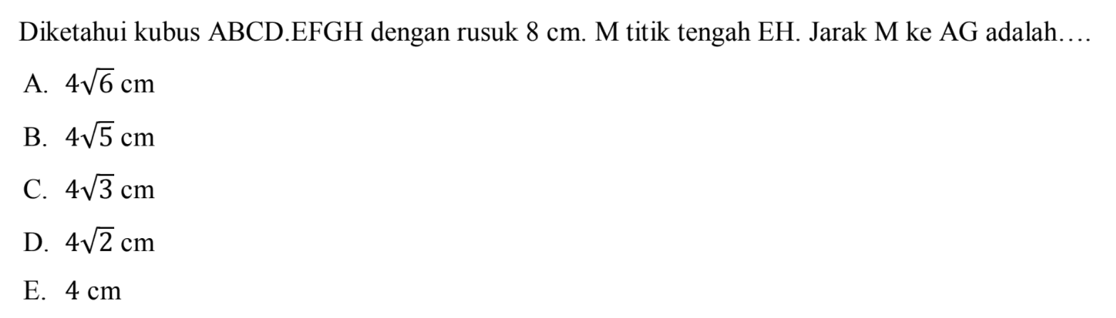 Diketahui kubus ABCD.EFGH dengan rusuk 8 cm. M titik tengah EH. Jarak M ke AG adalah...