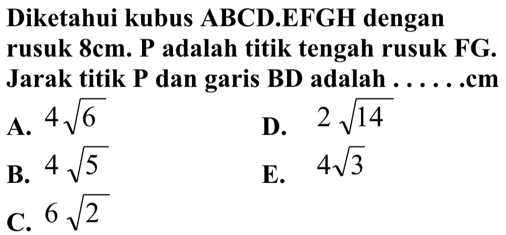 Diketahui kubus ABCD.EFGH dengan rusuk 8 cm. P adalah titik tengah rusuk FG. Jarak titik P dan garis BD adalah ... cm