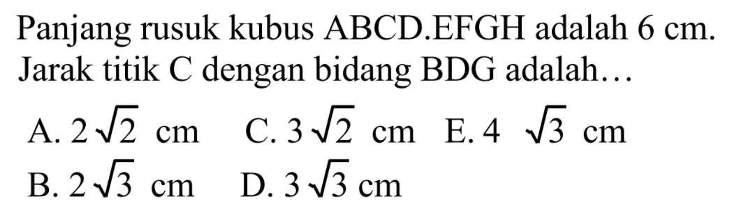 Panjang rusuk kubus ABCD.EFGH adalah 6 cm. Jarak titik C dengan bidang BDG adalah...