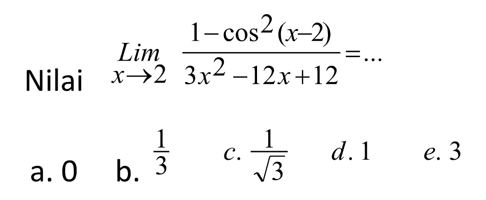 Nilai lim -> 2 (1-cos^2(x-2))/(3x^2-12x+12) = ...