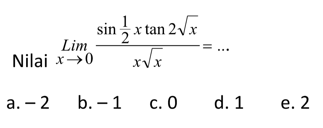 Nilai limit x -> 0 ((sin((1/2)x)tan(2 akar(x)))/(x akar(x)))= ...