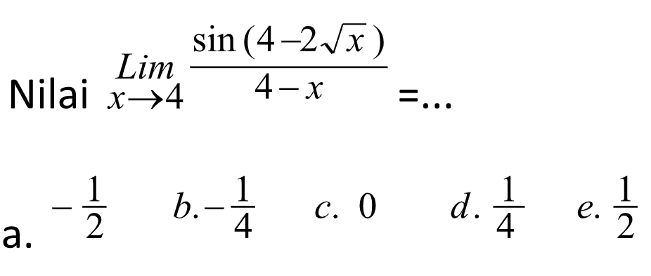 Nilai Lim x->4 (sin (4-2akar(x)))/4-x =