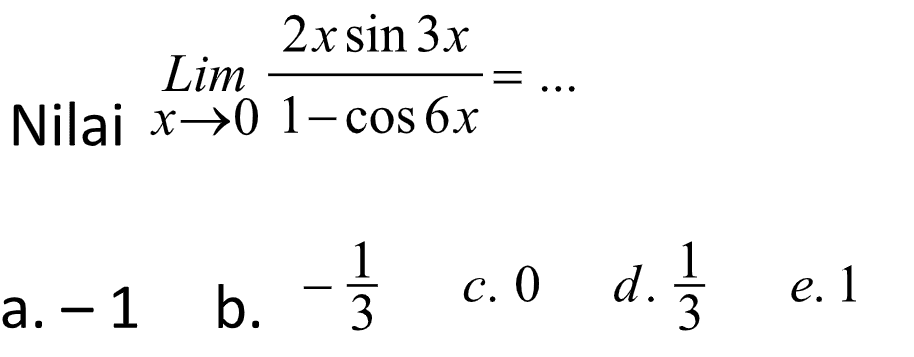 Nilai limit x -> 0 (2xsin(3x))/(1-cos(6x))= ...