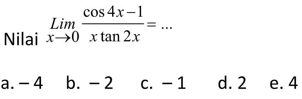 Nilai limit x -> 0 (cos 4x -1)/(x tan 2x) = ...