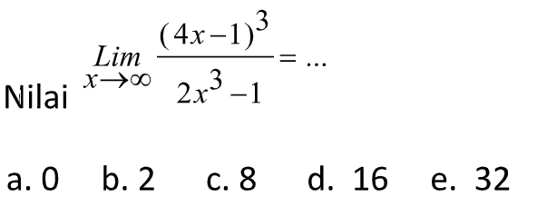 Nilai  limit x mendekati tak hingga (4x-1)^3/(2x^3-1)= ... 