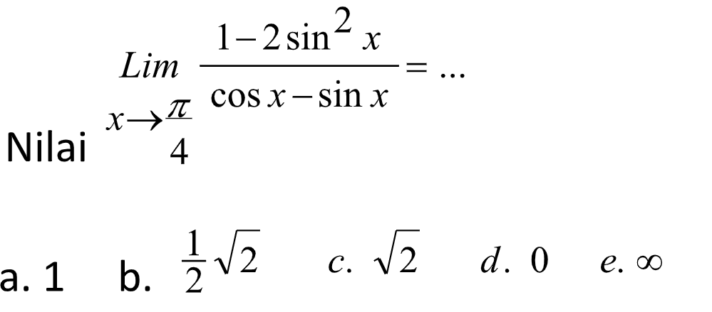 Nilai limit x -> pi/4 (1-2sin^2(x))/(cos x-sin x)=...