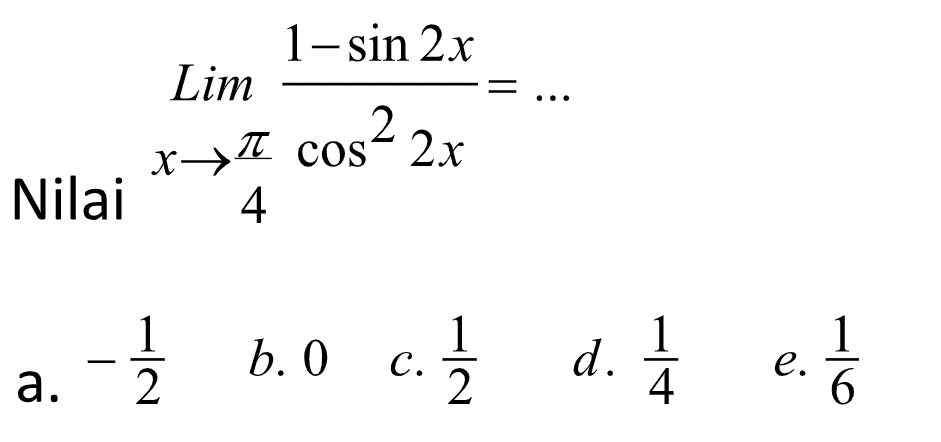 Nilai lim x->pi/4 (1-sin 2x)/(cos^2 2x)= ...