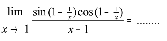 limit x->1 (sin (1-1/x) cos (1-1/x))/(x-1) = ........