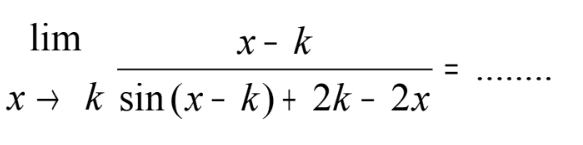 limit x->k (x-k)/(k sin(x-k)+2k-2x)=...