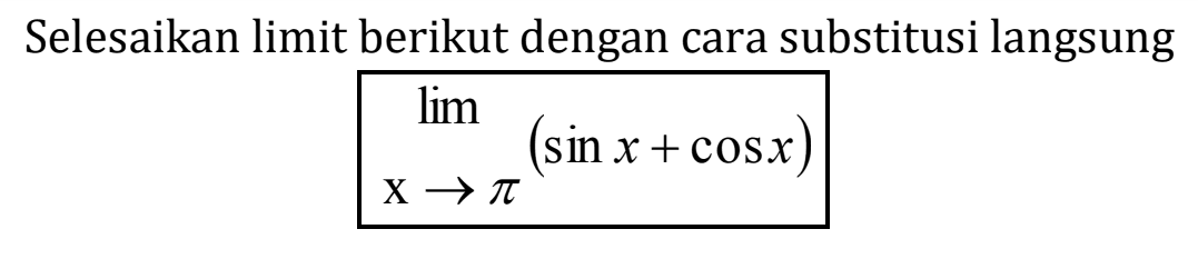 Selesaikan limit berikut dengan cara substitusi langsung limit x->pi (sinx+cosx)