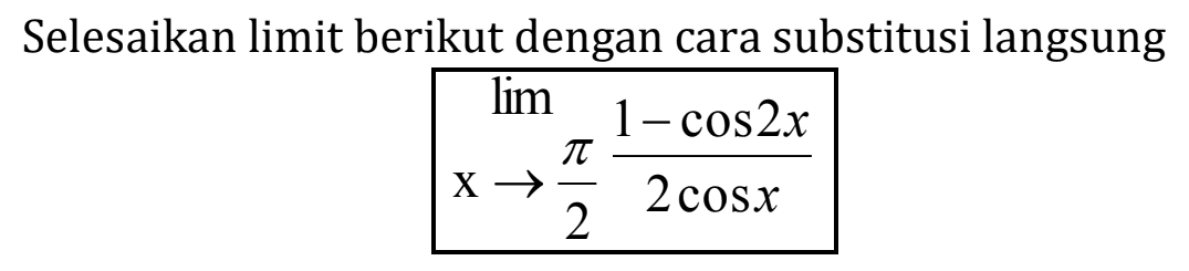 Selesaikan limit berikut dengan cara substitusi langsung limit x->pi/2 (1-cos 2x)/(2cos x)