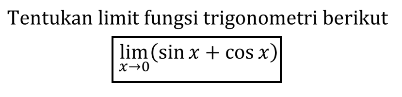 Tentukan limit fungsi trigonometri berikut limit x->0 (sinx+cosx)