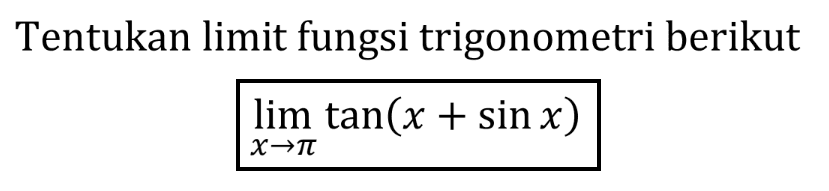 Tentukan limit fungsi trigonometri berikut limit x -> pi tan(x + sin x)