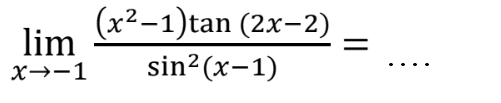 limit x->-1 ((x^2-1)tan (2x-2))/(sin^2(x-1))= ....