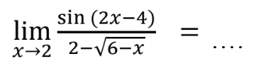 lim->2 (sin(2x-4))/(2-akar(6-x))= ....