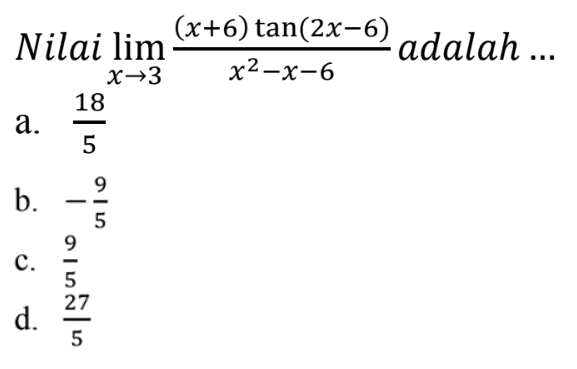 Nilai limit x->3 ((x+6)tan(2x-6))/(x^2-x-6) adalah ...