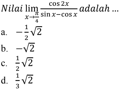 Nilai lim x->pi/4 (cos2x)/(sinx-cosx) adalah ...