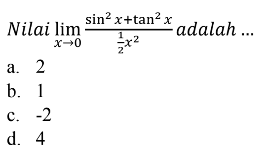 Nilai limit x->0 (sin^2(x)+tan^2(x))/(1/2 x^2) adalah ...