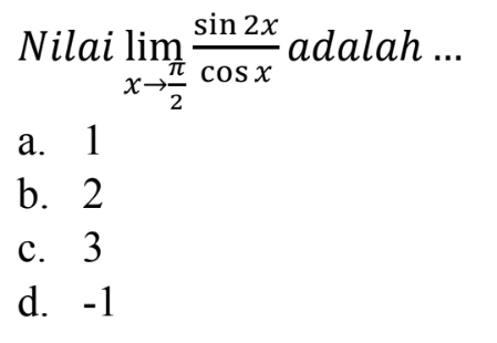 Nilai lim x->phi/2 (sin 2x /coSx) adalah