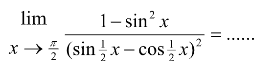 lim x->pi/2 (1-sin^2 x)/(sin 1/2x-cos 1/2x)^2= ......