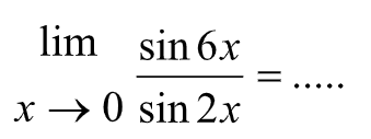 limit x->0 (sin 6x)/(sin 2x)= .....