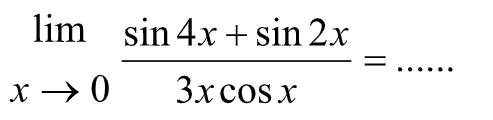 limit x mendekati 0 (sin4x + sin2x)/(3xcos x)=......