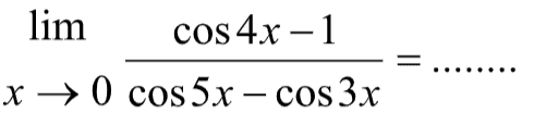 limit x->0 (cos4x-1)/(cos5x-cos3x)= ....