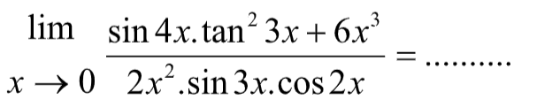 lim x->0 (sin4x.tan^2(3x)+6x^3)/(2x^2.sin3x.cos2x) = ...........