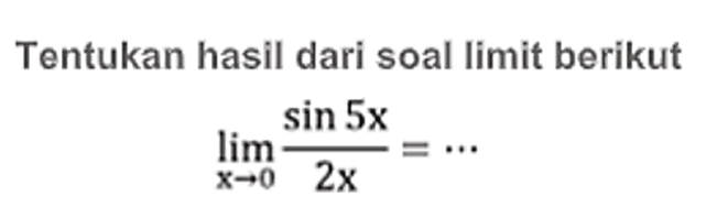 Tentukan hasil dari soal limit berikut limit x -> 0 sin5x/2x=...