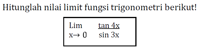 Hitunglah nilai limit fungsi trigonometri berikut! Lim x->0 tan 4x/sin 3x