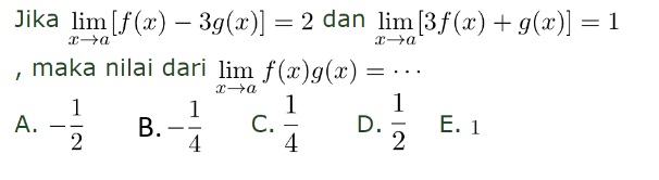 Jika lim x -> a [f(x)-3 g(x)]=2 dan lim x -> a [3f(x)+g(x)]=1, maka nilai dari lim x -> af(x)g(x)=... 