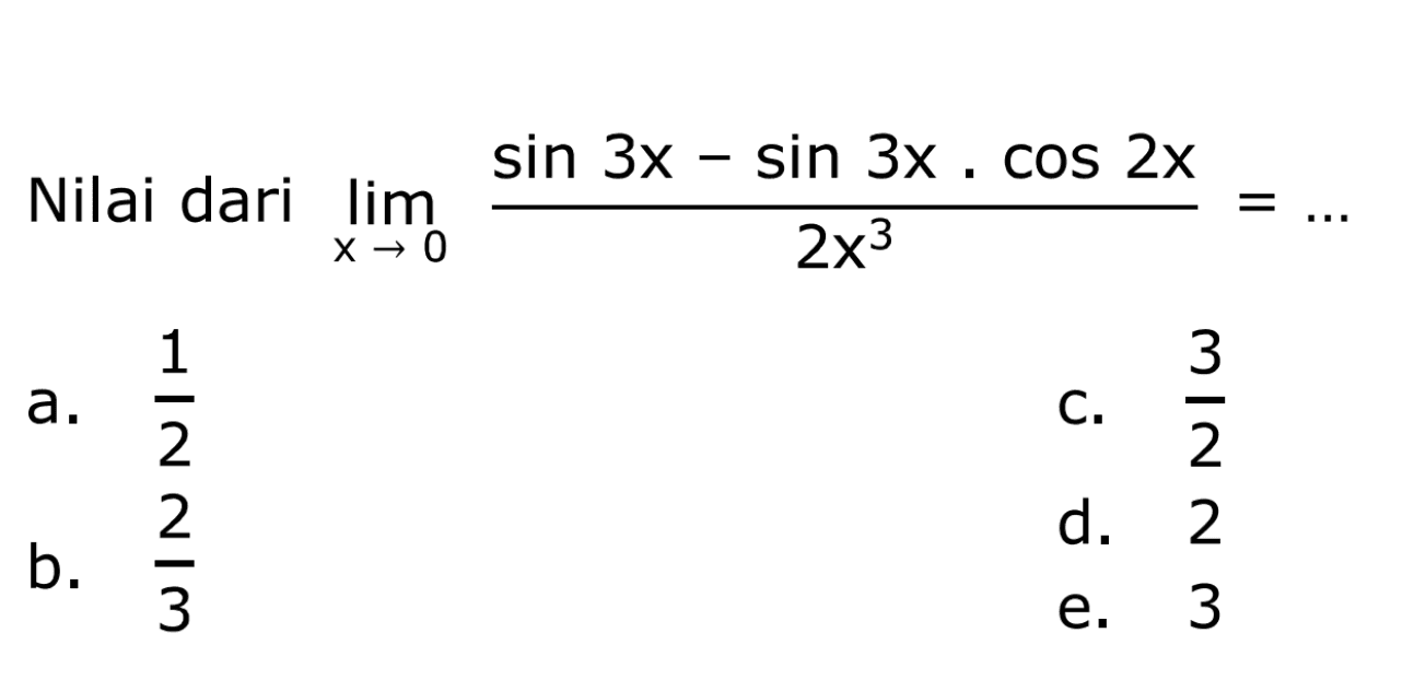 Nilai dari lim x->0 (sin 3x-sin 3x .COS 2x/ 2x^3)