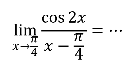 lim x mendekati (pi/4) (cos2x)/(x-pi/4) = ...