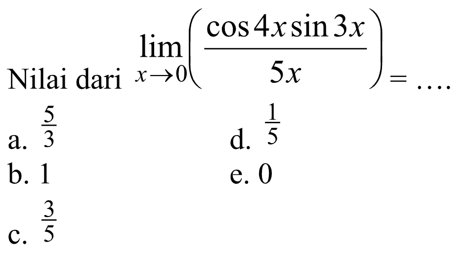 Nilai dari limit x -> 0 (cos4xsin3x/5x)=....