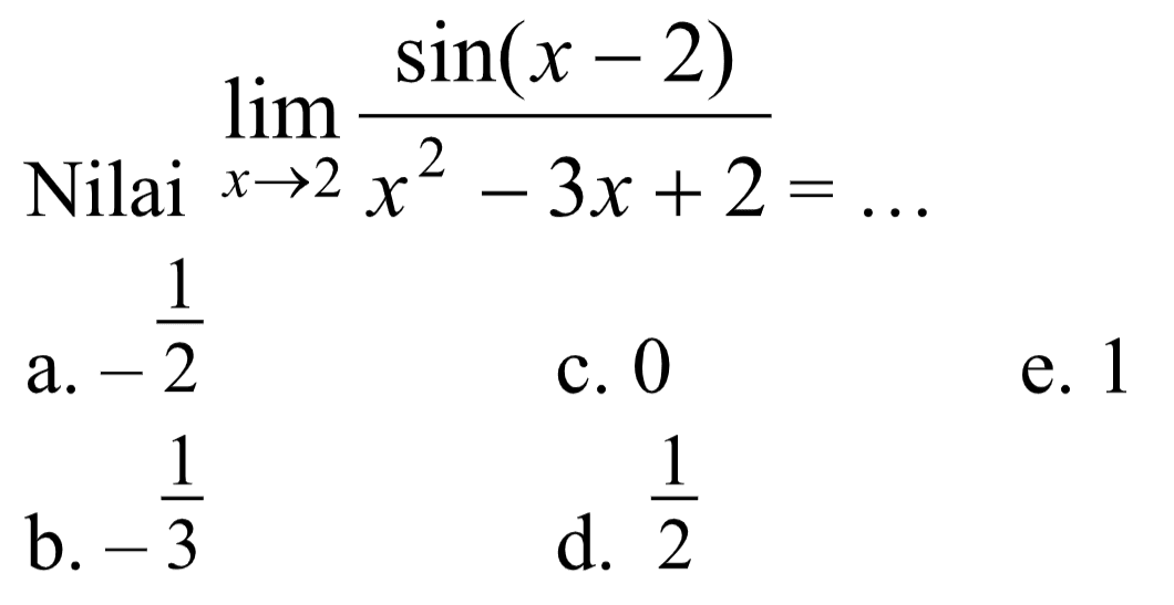 Nilai lim x -> 2 sin(x-2)/(x^2 - 3x+2) = ...