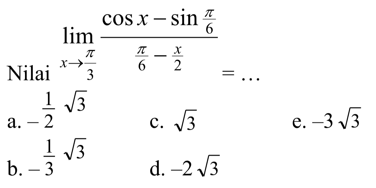 Nilai lim-> pi/3 (cos x-sin pi/6)/(pi/6 - x/2)= ...