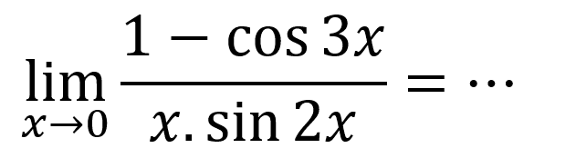 limit x->0 (1-cos 3x)/(x.sin 2x)= ...