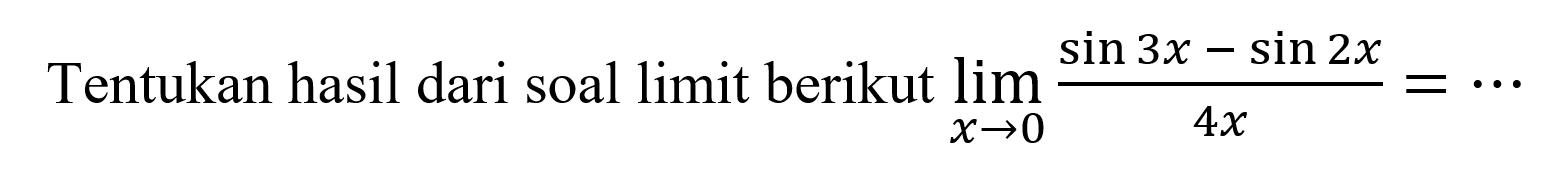 Tentukan hasil dari soal limit berikut limit x mendekati 0 (sin 3x-sin 2x)/4x=...